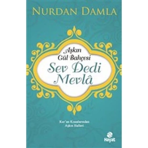 AŞKIN GÜL BAHÇESİ - SEV DEDİ MEVLA- KURAN KISSALARINDAN AŞKIN HALLERİ