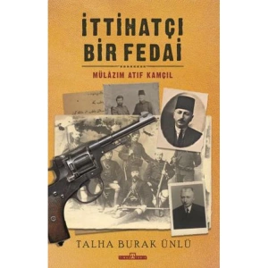 İTTİHATÇI BİR FEDAİ : MÜLAZIM ATIF KAMÇIL