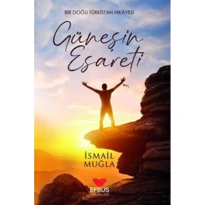 GÜNEŞİN ESARETİ - BİR DOĞU TÜRKİSTAN HİKAYESİ