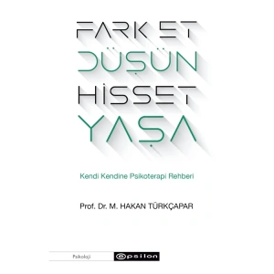 FARK ET, DÜŞÜN, HİSSET, YAŞA KENDİ KENDİNE PSİKOTERAPİ REHBERİ
