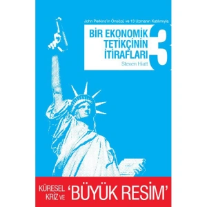BİR EKONOMİK TETİKÇİNİN İTİRAFLARI 3 - KÜRESEL KRİZ VE BÜYÜK RESİM