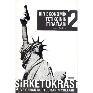 BİR EKONOMİK TETİKÇİNİN İTİRAFLARI 2 - ŞİRKETOKRASİ VE ONDAN KURTULMANIN YOLLARI