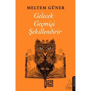 GELECEK GEÇMİŞİ ŞEKİLLENDİRİR