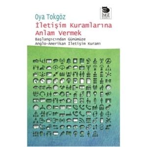 İLETİŞİM KURAMLARINA ANLAM VERMEK BAŞLANGICINDAN GÜNÜMÜZE ANGLO - AMERİKAN İLETİLİŞİM KURAMI