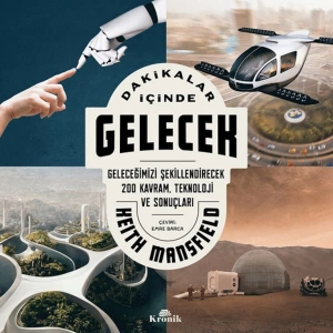 DAKİKALAR İÇİNDE GELECEK : GELECEĞİMİZİ ŞEKİLLENDİRECEK 200 KAVRAM. TEKNOLOJİ VE SONUÇLARI