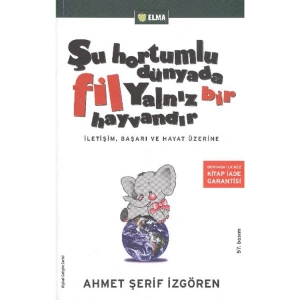 ŞU HORTUMLU DÜNYADA FİL YALNIZ BİR HAYVANDIR (İLETİŞİM, BAŞARI VE HAYAT ÜZERİNE)
