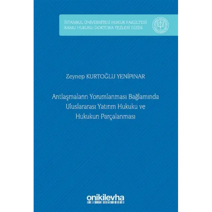 Antla?malar?n Yorumlanmas? Ba?lam?nda Uluslararas? Yat?r?m Hukuku ve Hukukun Par?alanmas? ?stanbul ?niversitesi Hukuk Fak?ltesi Kamu Hukuku Doktora Tezleri Dizisi No: 9 [Hardcover] [Jan 01, 2025] Zeynep Kurto?lu Yenip?nar