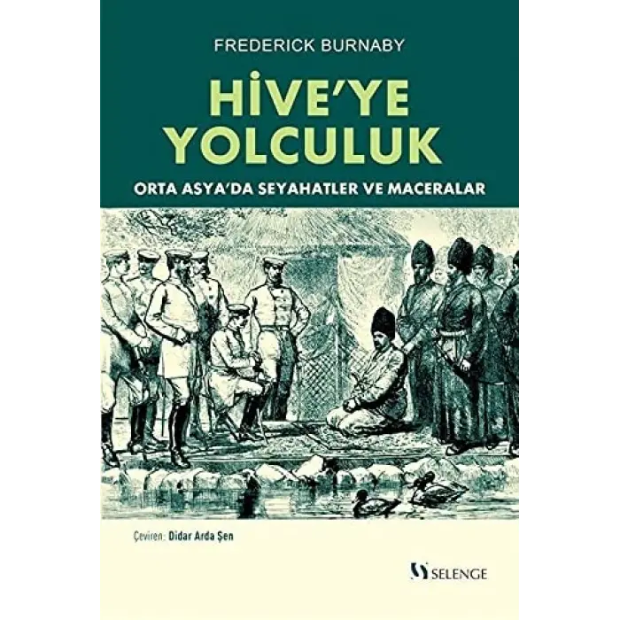 Hiveye Yolculuk: Orta Asya?da Seyahatler ve Maceralar [Paperback] [May 01, 2021] Frederick Burnaby; Didar Arda ?en and Kurbanbeg Kutlu