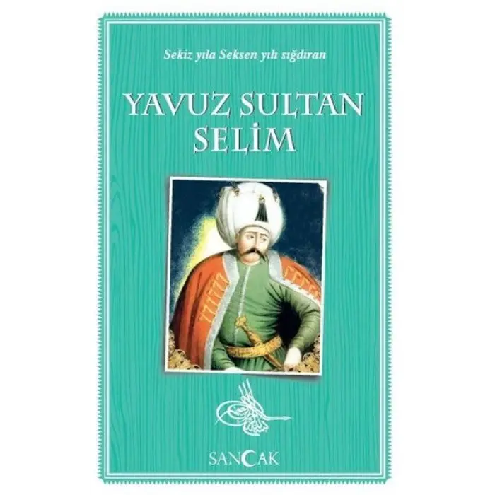 Yuz Sultan Selim - Sekiz Yıla en Yılı Sığdıran