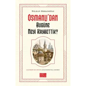 Osmanlı’dan Bugüne Neyi Kaybettik?