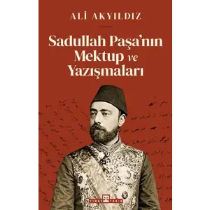 Sadullah Paşa’nın Mektup ve Yazışmaları