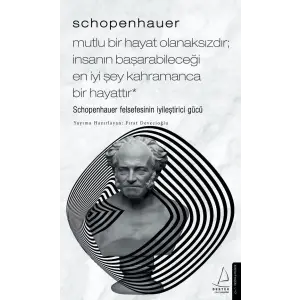 Schopenhauer-Mutlu Bir Hayat Olanaksızdır; İnsanın Başarabileceği En İyi Şey Kahramanca Bir Hayattır