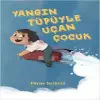 Yangın Tüpüyle Uçan Çuk