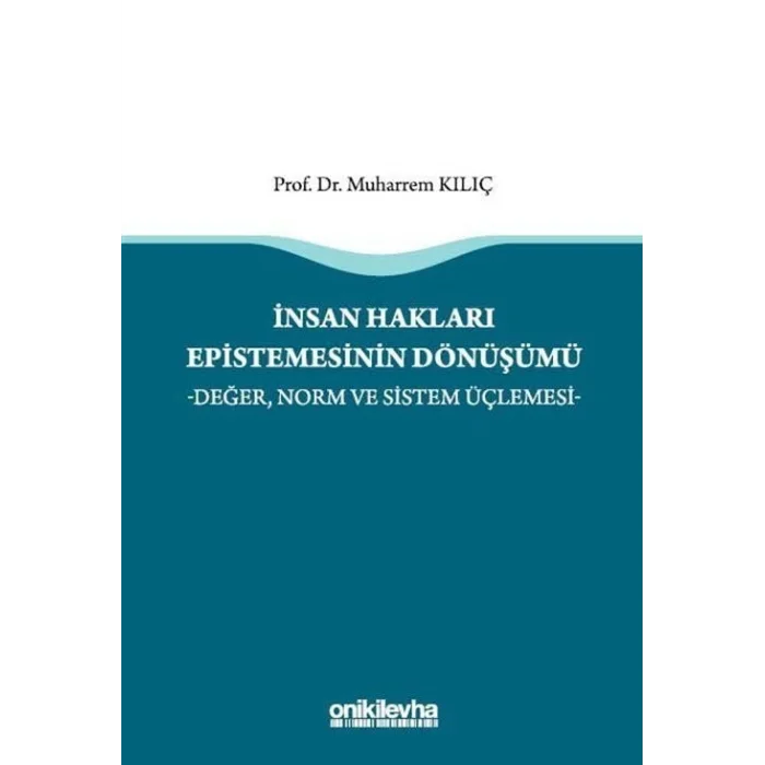 İnsan Hakları Epistemesinin Dönüşümü -Değer, Norm ve Sistem Üçlemesi- [Paperback] [Dec 30, 2024] Muharrem Kılıç