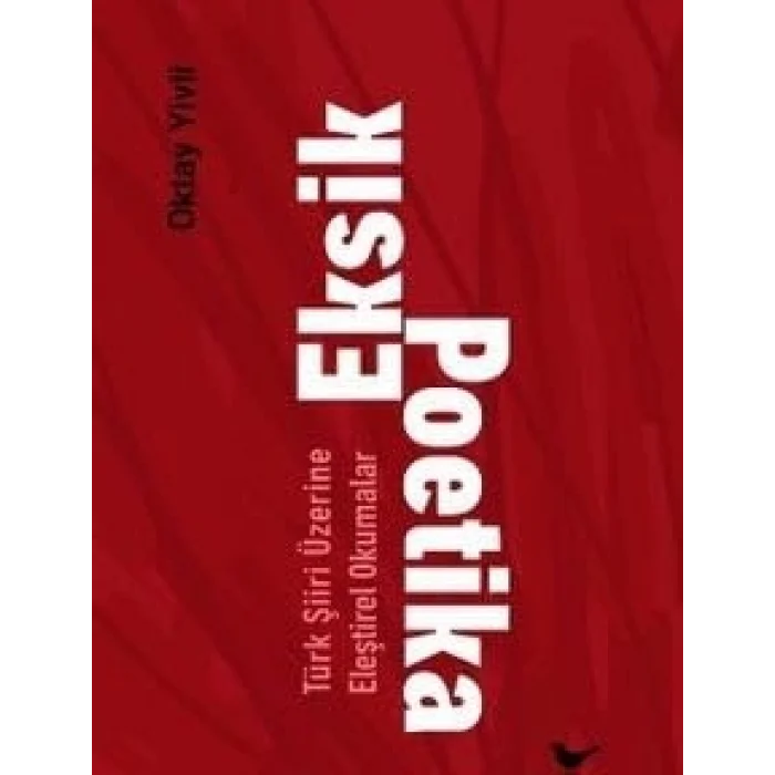 Eksik Poetika: Türk Şiiri Üzerine Eleştirel Okumalar [Unbound] [Nov 14, 2024] Oktay Yivli