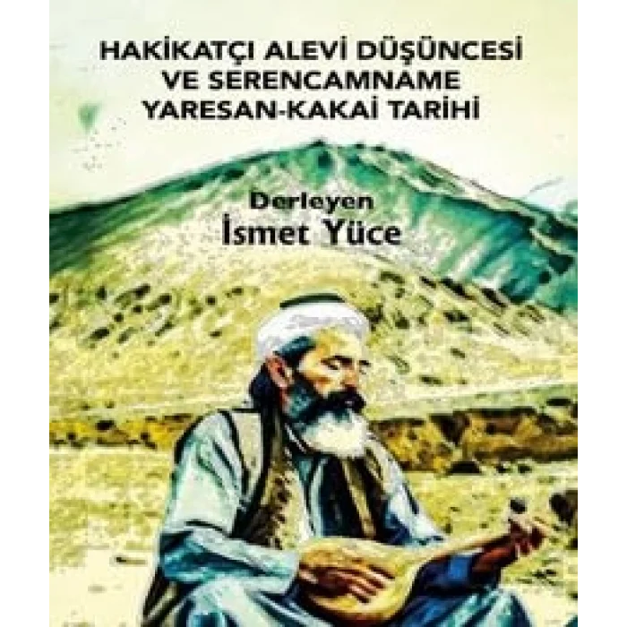 Hakikatçi Alevi Düşüncesi ve Serencamname Yaresan - Kakai Tarihi [Unbound] [Nov 14, 2024] İsmet Yüce