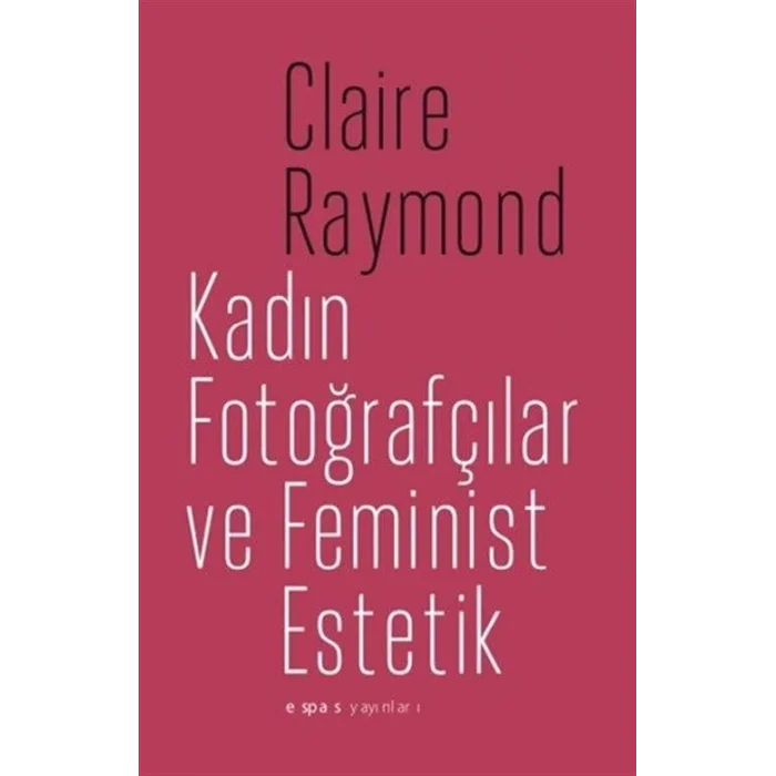 Kadın Fotoğrafçılar ve Feminist Estetik [Unbound] [Dec 30, 2024] Claire Raymond and Deniz Eyüce Şansal