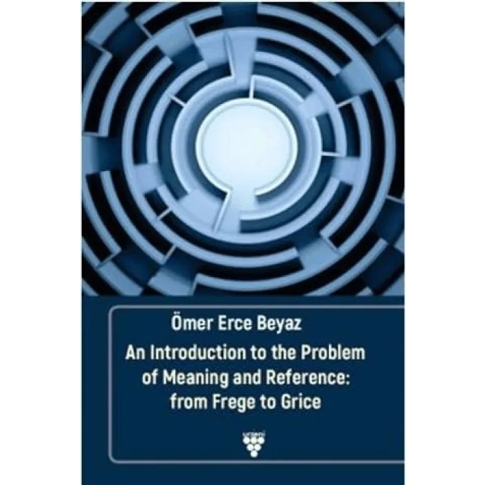 An Introduction to the Problem of Meaning and Reference: From Frege to Grice [Unbound] [Nov 14, 2024] Ömer Erce Beyaz