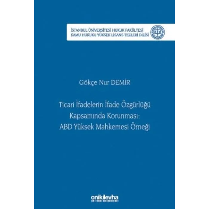 Ticari İfadelerin İfade Özgürlüğü Kapsamında Korunması: ABD Yüksek Mahkemesi Örneği İstanbul Üniversitesi Hukuk Fakültesi Kamu Hukuku Yüksek Lisans Tezleri Dizisi No: 28 [Unbound] [Nov 14, 2024] Gökçe Nur Demir