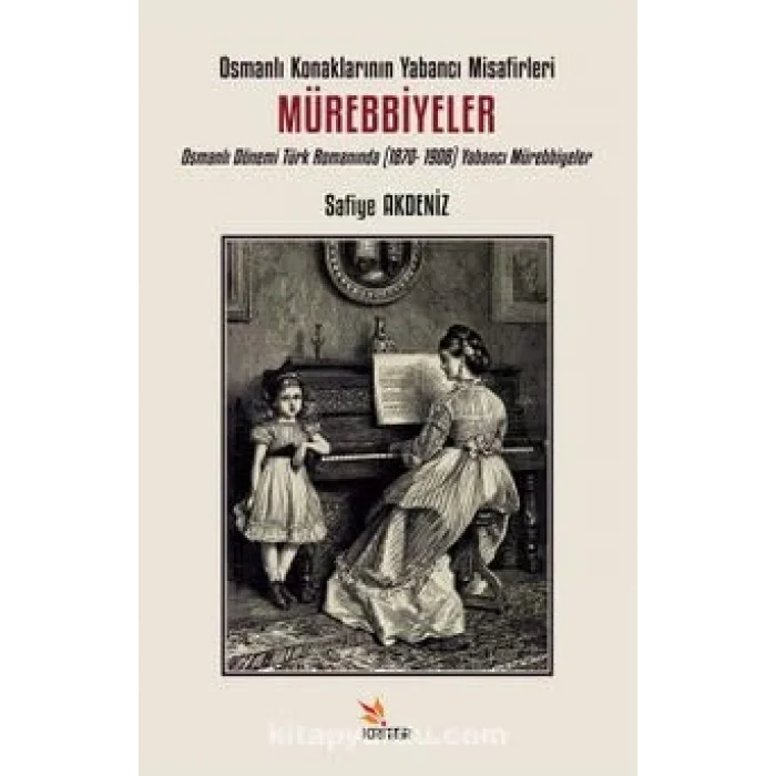 Osmanlı Konaklarının Yabancı Misafirleri: Mürebbiyeler Osmanlı Dönemi Türk Romanında (1870-1908) Yabancı Mürebbiyeler [Unbound] [Oct 24, 2024] Safiye Akdeniz