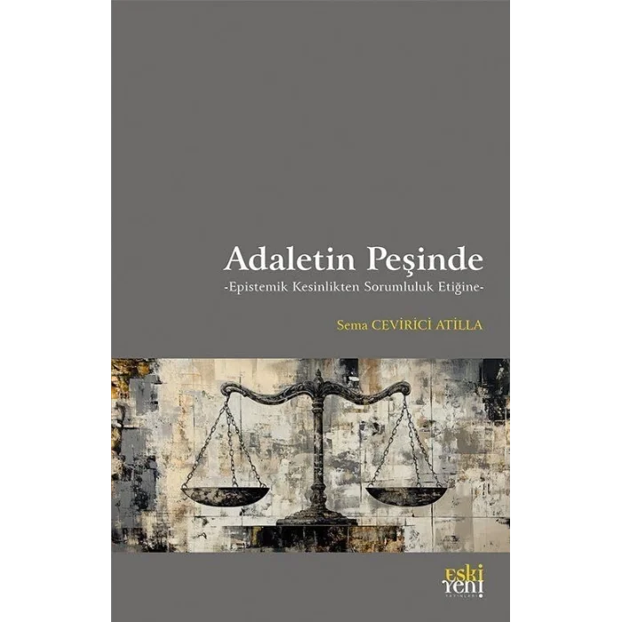 Adaletin Peşinde - Epistemik Kesinlikten Sorumluluk Etiğine [Paperback] [Sep 25, 2024] Sema Cevirici Atilla