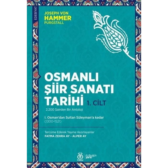 Osmanlı Şiir Sanatı Tarihi (1. Cilt): I. Osmandan Sultan Süleymana kadar (1300-1521) [Paperback] [Feb 01, 2024] Joseph von Hammer Purgstall; Fatma Zehra Aydemir and Alper Ay