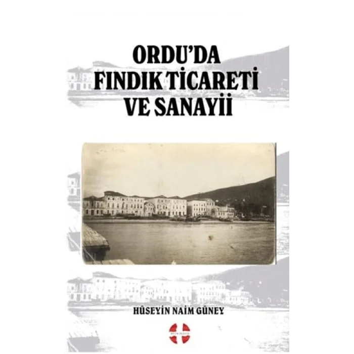 Ordu’da Fındık Ticareti ve Sanayii [Unbound] [Nov 14, 2024] Hüseyin Naim Güney