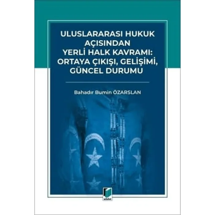Uluslararası Hukuk Açısından Yerli Halk Kavramı: Ortaya Çıkışı, Gelişimi, Güncel Durumu [Unbound] [Nov 14, 2024] Bahadır Bumin Özarslan