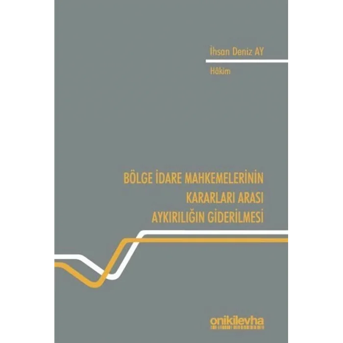 Bölge İdare Mahkemelerinin Kararları Arası Aykırılığın Giderilmesi [Paperback] [Dec 30, 2024] İhsan Deniz Ay