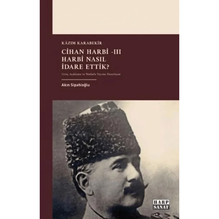 Cihan Harbi III: Harbi Nasıl Yönettik? [Unbound] [Nov 14, 2024] Kazım Karabekir