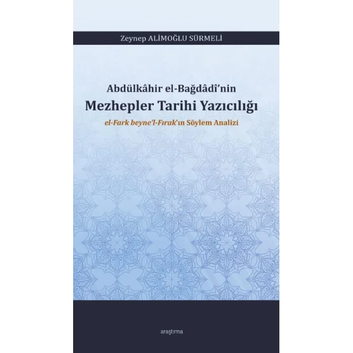 Abdülkâhir el-Bağdâdî’nin Mezhepler Tarihi Yazıcılığı el-Fark beyne’l-Fırak’ın Söylem Analizi [Unbound] [Dec 30, 2024] Zeynep Alimoğlu Sürmeli