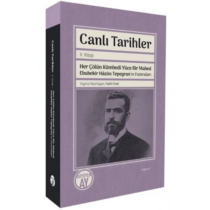 Canlı Tarihler 5. Kitap - Her Çölün Kümbedi Yüce Bir Mabed Ebubekir Hazim Tepeyranın Hatıraları [Paperback] [Mar 03, 2025] Fatih Fırat