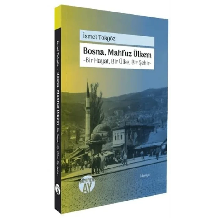 Bosna Mahfuz Ülkem: Bir Hayat Bir Ülke Bir Şehir [Paperback] [Nov 14, 2024] İsmet Tokgöz