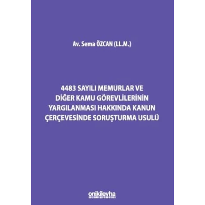 4483 Sayılı Memurlar ve Diğer Kamu Görevlilerinin Yargılanması Hakkında Kanun Çerçevesinde Soruşturma Usulü [Unbound] [Nov 14, 2024] Sema Özcan