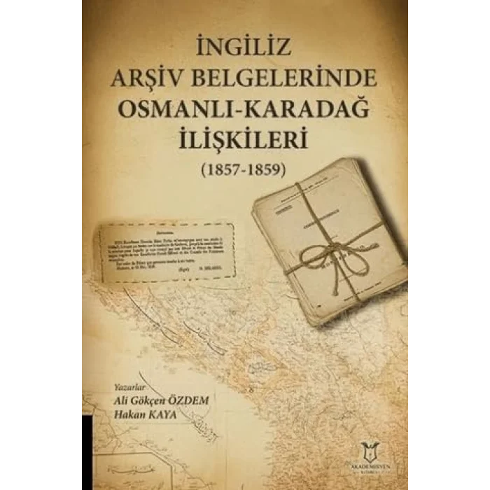 ?ngiliz Ar?iv Belgelerinde Osmanl?-Karada? ?li?kileri (1857-1859) [Unbound] [Nov 14, 2024] Ali G?k?en ?zdem , Hakan Kaya