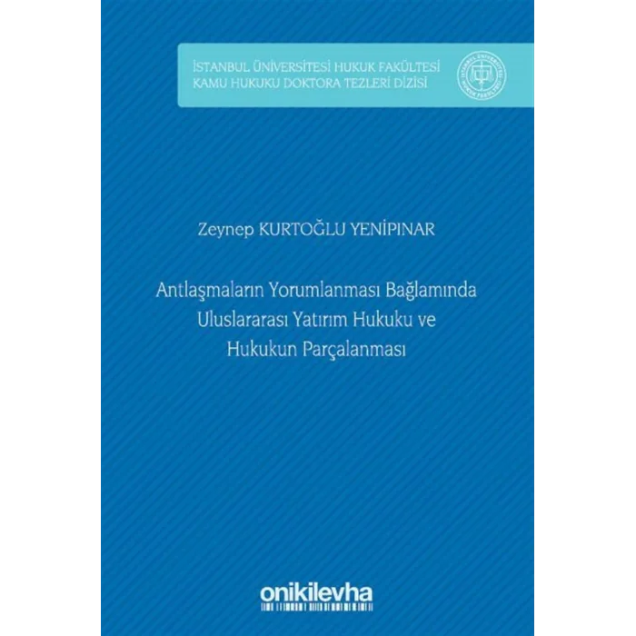 Antla?malar?n Yorumlanmas? Ba?lam?nda Uluslararas? Yat?r?m Hukuku ve Hukukun Par?alanmas? ?stanbul ?niversitesi Hukuk Fak?ltesi Kamu Hukuku Doktora Tezleri Dizisi No: 9 [Hardcover] [Jan 01, 2025] Zeynep Kurto?lu Yenip?nar