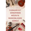 Cumhuriyet Döneminde Müzikte Modernleşme Süreci [Unbound] [Dec 30, 2024] İlyas Ceran