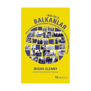 Balkanlar 1804-2012 İmparatorlukların Çöküşünden Ulusların Yükselişine Avrupa Türkiye’sinin Tarihi