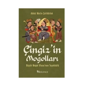 Çingiz’in Mogolları Büyük Mogol Ulusu’nun Teşekkülü