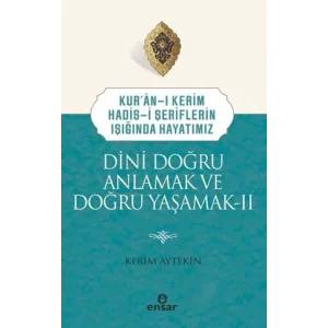 Dini Doğru Anlamak ve Doğru Yaşamak 2 - Kuran-ı Kerim Hadis-i Şeriflerin Işığında Hayatımız [Paperback] [Nov 14, 2024] Kerim Aytekin