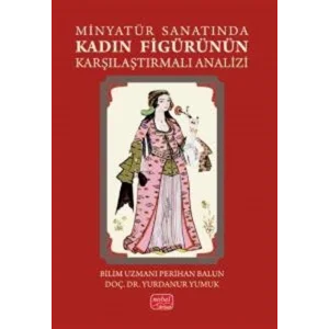Minyatür Sanatında Kadın Figürünün Karşılaştırmalı Analizi [Paperback]