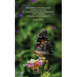 Neoliberal Politikaların Çevreye Etkileri ve Güvenlik Algısının Dönüşümü: Sivil Toplum Bergama Köylü Hareketi [Paperback] [Dec 30, 2023] Nergiz Tokay