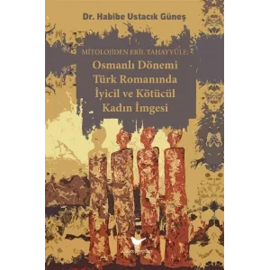 Osmanlı Dönemi Türk Romanında İyicil ve Kötücül Kadın İmgesi - Mitolojiden Eril Tahayyüle [Paperback] [Aug 15, 2025] Habibe Ustacık Güneş