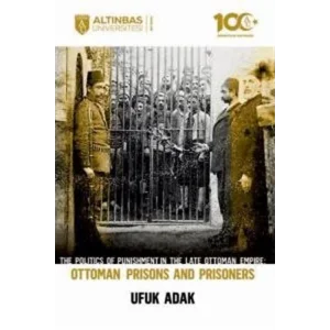 The Politics of Punishment in the Late Ottoman Empire - OTTOMAN PRISONS AND PRISONERS [Paperback] [Dec 30, 2024] Ufuk Adak