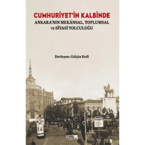 Cumhuriyetin Kalbinde - Ankaranın Mekansal Toplumsal ve Siyasi Yolculuğu [Paperback] [Feb 07, 2025] Gülçin Erdi