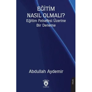 Eğitim Nasıl Olmalı? Eğitim Felsefesi Üzerine Bir Deneme [Paperback] [Jan 01, 2025] Doç. Dr. Abdullah Aydemir