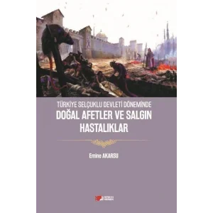 Türkiye Selçuklu Devleti Döneminde Doğal Afetler ve Salgın Hastalıklar [Unbound] [Dec 30, 2024] Emine Akarsu