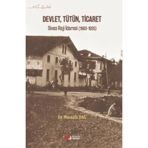 Devlet, Tütün, Ticaret SİVAS REJİ İDARESİ (1883 – 1925) [Unbound] [Nov 14, 2024] Mustafa Dağ