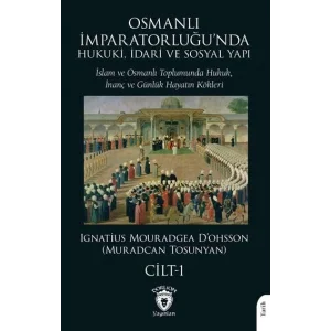Osmanlı İmparatorluğu’nda Hukuki, İdari ve Sosyal Yapı - 1: İslam ve Osmanlı Toplumunda Hukuk, İnanç ve Günlük Hayatın Kökleri [Aug 22, 2025] Ignatius Mouradgea Dohsson Muradcan Tosunyan