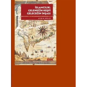 İslamcılık: Geleneğin Keşfi, Geleceğin İnşası [Paperback] [Dec 30, 2024] Aydın Bilgi